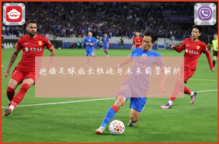 迪福足球成长轨迹与未来前景解析