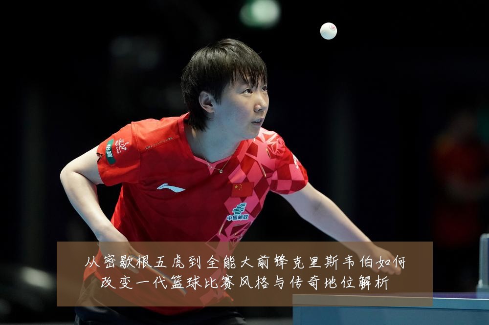 从密歇根五虎到全能大前锋克里斯韦伯如何改变一代篮球比赛风格与传奇地位解析